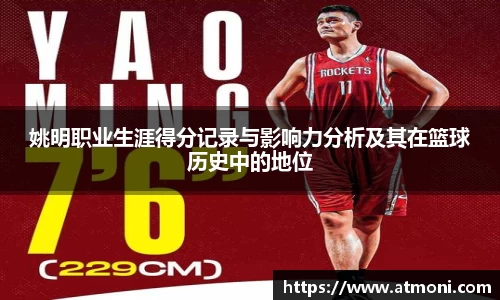 姚明职业生涯得分记录与影响力分析及其在篮球历史中的地位