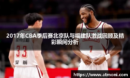 2017年CBA季后赛北京队与福建队激战回顾及精彩瞬间分析