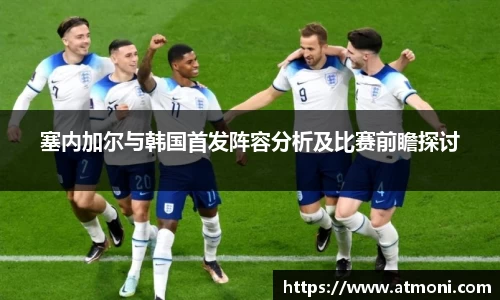 塞内加尔与韩国首发阵容分析及比赛前瞻探讨