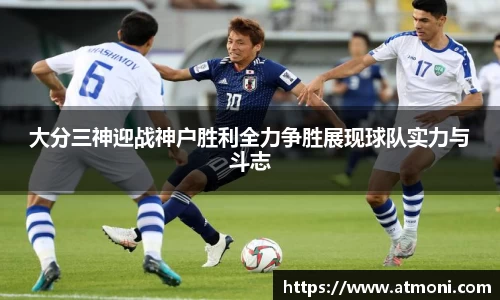 三亿体育大分三神迎战神户胜利全力争胜展现球队实力与斗志