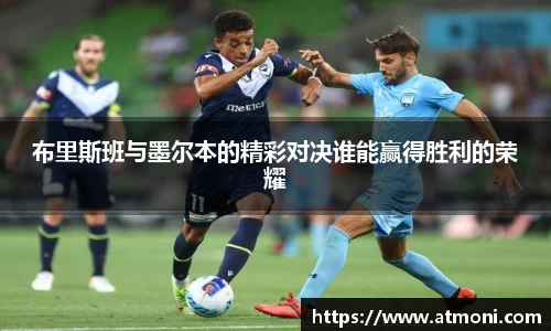 三亿体育布里斯班与墨尔本的精彩对决谁能赢得胜利的荣耀